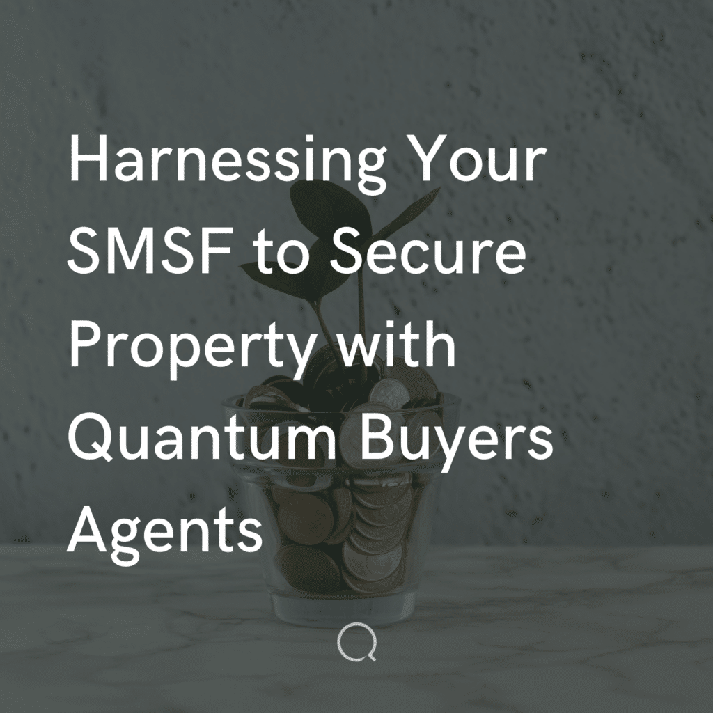 Harnessing Your SMSF to Secure Property with Quantum Buyers Agents, South East Queensland